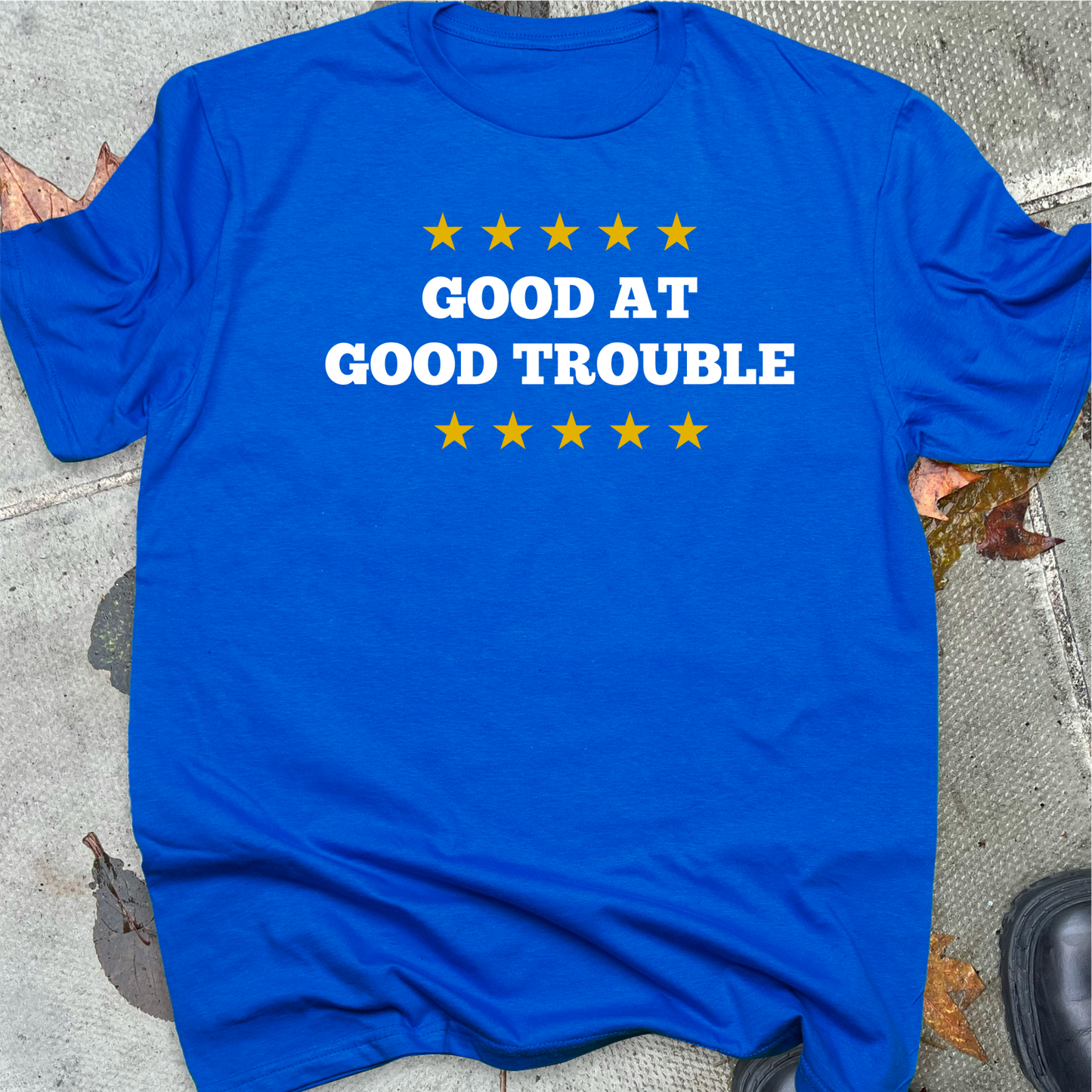 GOOD AT GOOD TROUBLE
