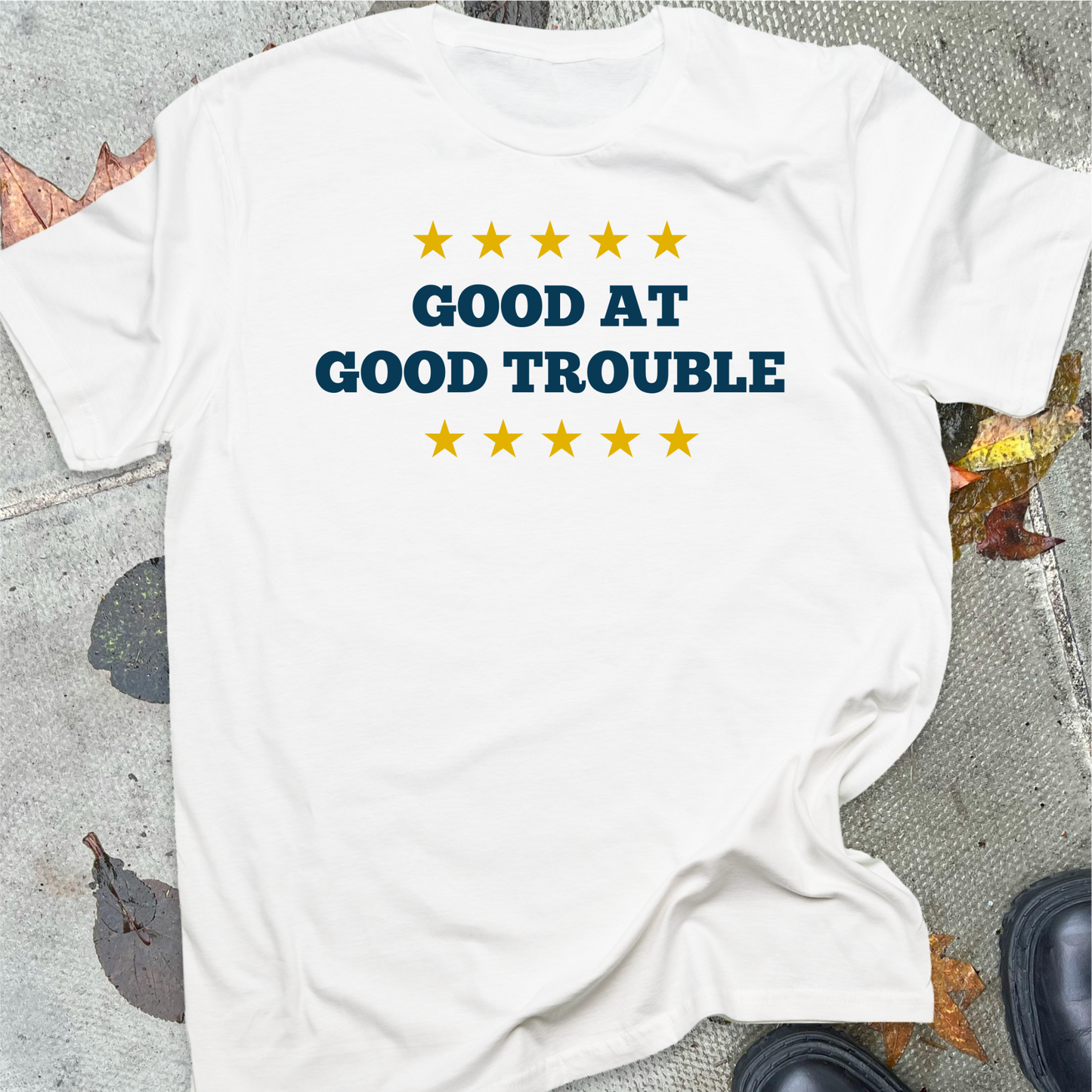 GOOD AT GOOD TROUBLE