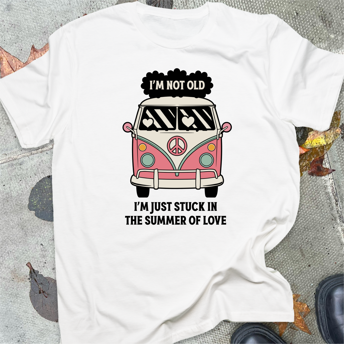 I'M NOT OLD, I'M JUST STUCK IN THE SUMMER OF LOVE