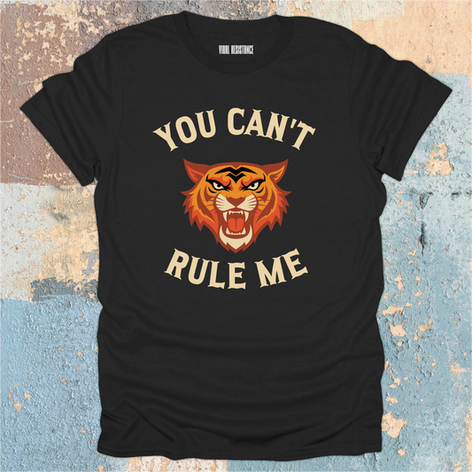 You Can't Rule Me T-Shirt