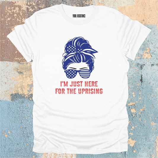 I'm Just Here for the Uprising T-Shirt