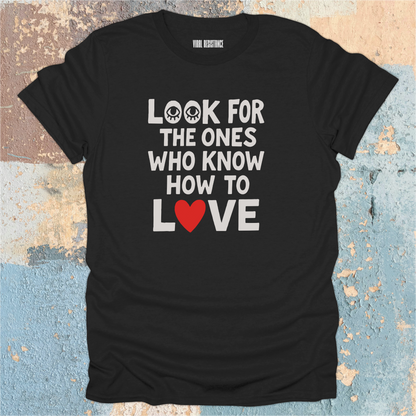 Look for the Ones Who Know How to Love T-Shirt