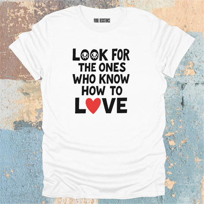 Look for the Ones Who Know How to Love T-Shirt