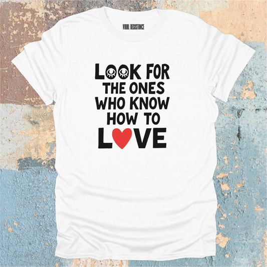 Look for the Ones Who Know How to Love T-Shirt