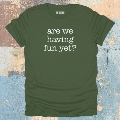 Are We Having Fun Yet? T-Shirt
